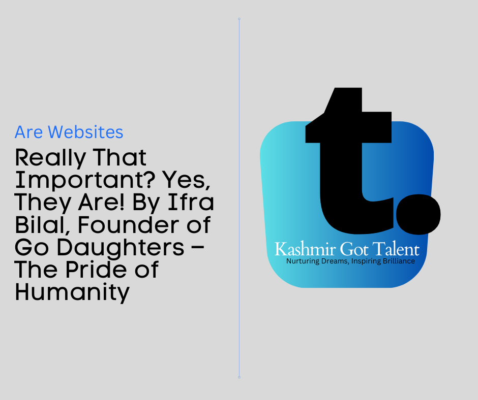 Are Websites Really That Important? Yes, They Are! By Ifra Bilal, Founder of Go Daughters – The Pride of Humanity