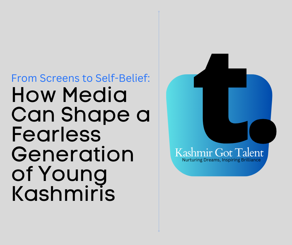 From Screens to Self-Belief: How Media Can Shape a Fearless Generation of Young Kashmiris