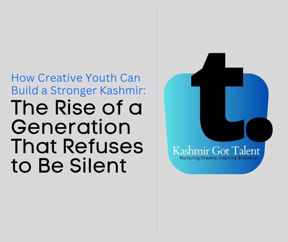 How Creative Youth Can Build a Stronger Kashmir: The Rise of a Generation That Refuses to Be Silent